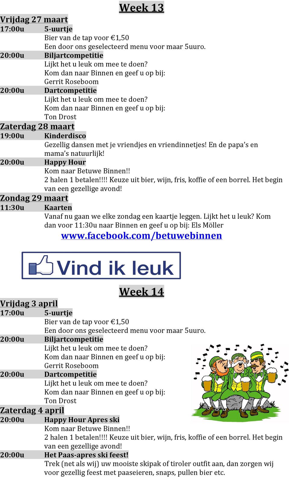 Kom dan naar Binnen en geef u op bij: Ton Drost Zaterdag 28 maart 19:00u 20:00u Kinderdisco Gezellig dansen met je vriendjes en vriendinnetjes! En de papa s en mama s natuurlijk!