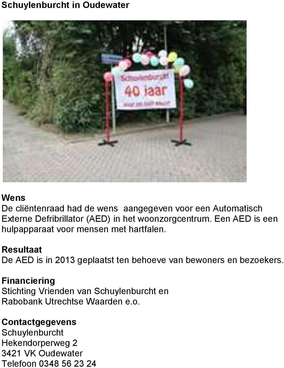 De AED is in 2013 geplaatst ten behoeve van bewoners en bezoekers.