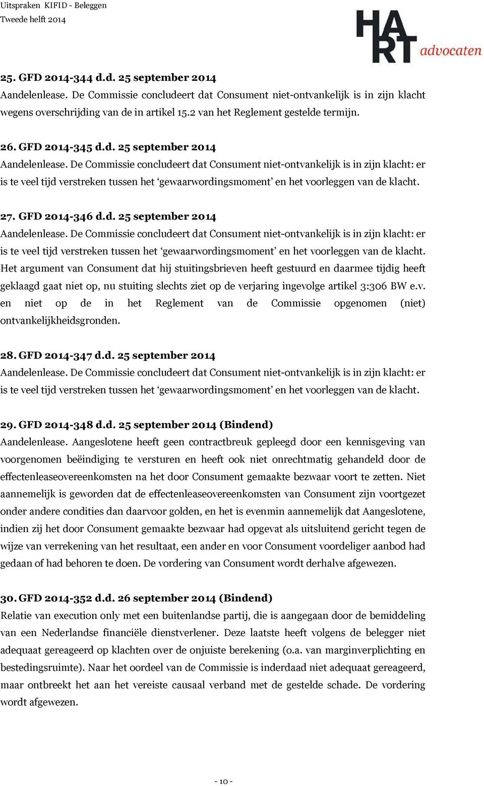 De Commissie concludeert dat Consument niet-ontvankelijk is in zijn klacht: er is te veel tijd verstreken tussen het gewaarwordingsmoment en het voorleggen van de klacht. 27. GFD 2014-346 d.d. 25 september 2014 Aandelenlease.