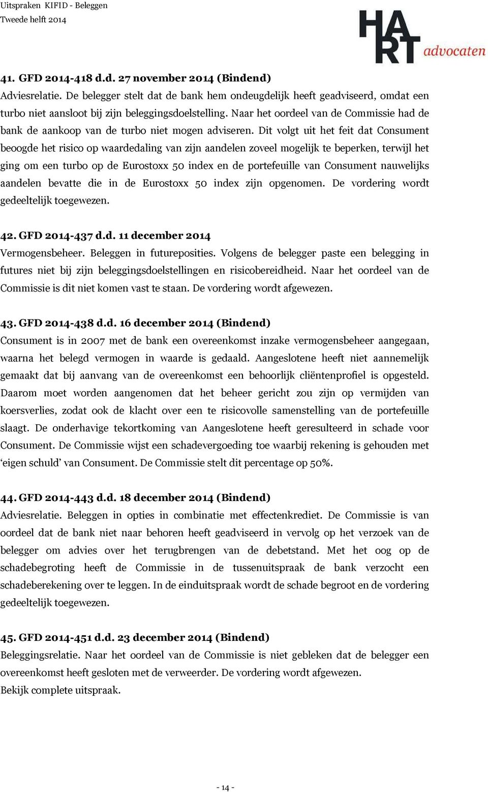 Dit volgt uit het feit dat Consument beoogde het risico op waardedaling van zijn aandelen zoveel mogelijk te beperken, terwijl het ging om een turbo op de Eurostoxx 50 index en de portefeuille van