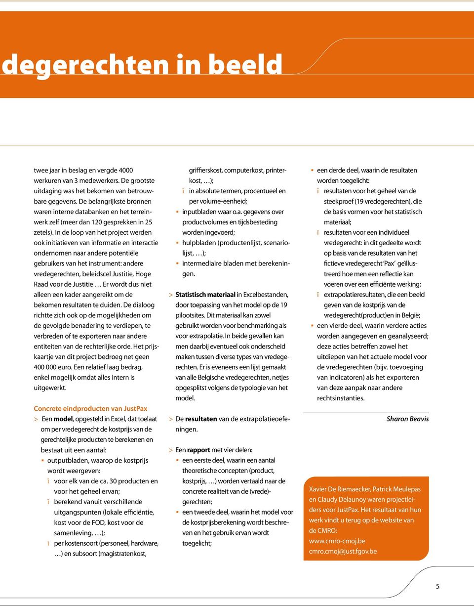 In de loop van het project werden ook initiatieven van informatie en interactie ondernomen naar andere potentiële gebruikers van het instrument: andere vredegerechten, beleidscel Justitie, Hoge Raad