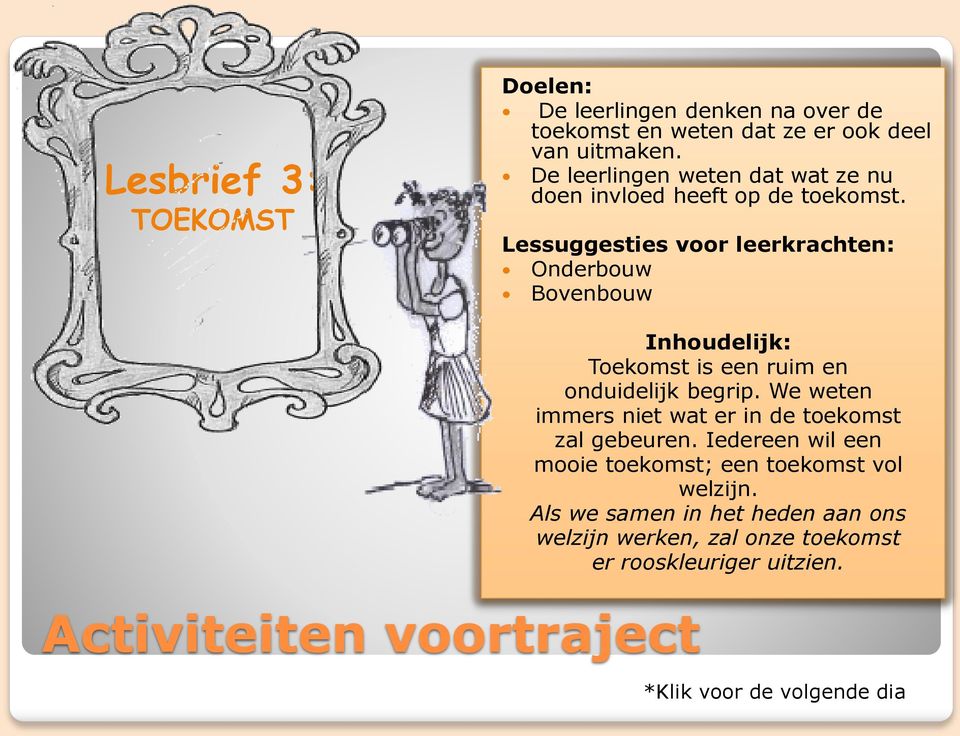 Lessuggesties voor leerkrachten: Onderbouw Bovenbouw Activiteiten voortraject Inhoudelijk: Toekomst is een ruim en onduidelijk begrip.