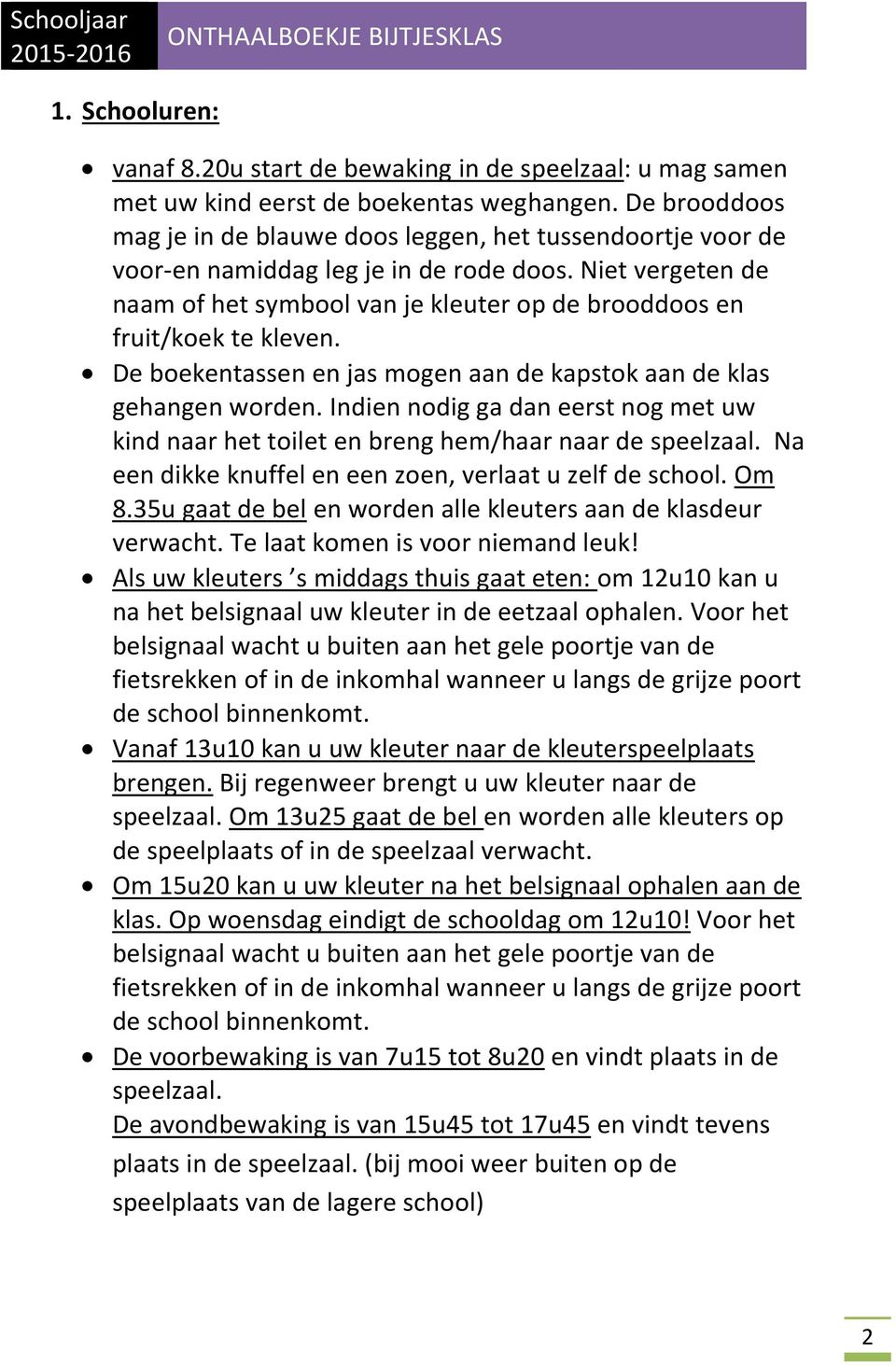 Niet vergeten de naam of het symbool van je kleuter op de brooddoos en fruit/koek te kleven. De boekentassen en jas mogen aan de kapstok aan de klas gehangen worden.