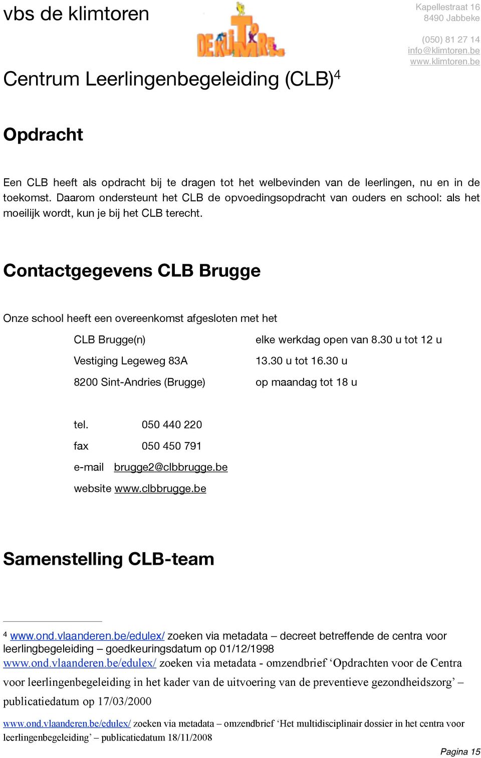 Contactgegevens CLB Brugge Onze school heeft een overeenkomst afgesloten met het CLB Brugge(n) Vestiging Legeweg 83A elke werkdag open van 8.30 u tot 12 u 13.30 u tot 16.