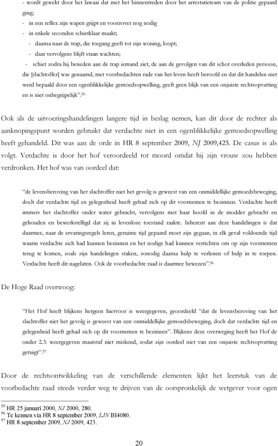 overleden persoon, die [slachtoffer] was genaamd, met voorbedachten rade van het leven heeft beroofd en dat dit handelen niet werd bepaald door een ogenblikkelijke gemoedsopwelling, geeft geen blijk