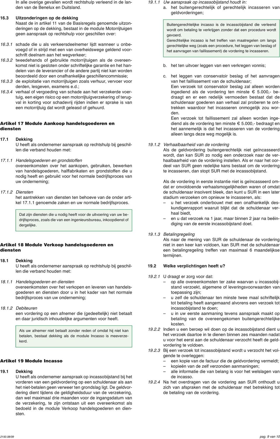 16.3.1 schade die u als verkeersdeelnemer lijdt wanneer u onbevoegd of in strijd met een van overheidswege geldend voorschrift deelnam aan het wegverkeer; 16.3.2 tweedehands of gebruikte