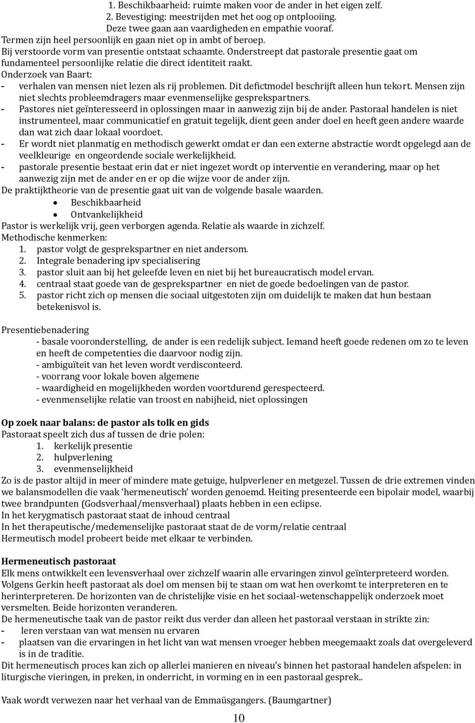 Onderstreept dat pastorale presentie gaat om fundamenteel persoonlijke relatie die direct identiteit raakt. Onderzoek van Baart: - verhalen van mensen niet lezen als rij problemen.