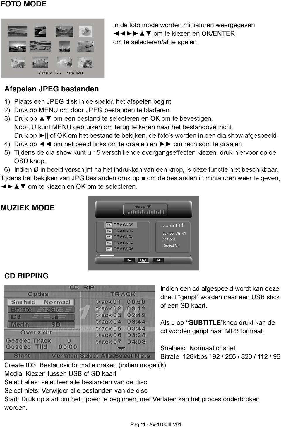 Noot: U kunt MENU gebruiken om terug te keren naar het bestandoverzicht. Druk op of OK om het bestand te bekijken, de foto s worden in een dia show afgespeeld.