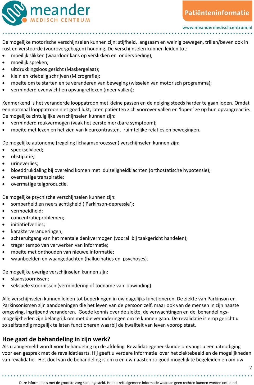 (Micrografie); moeite om te starten en te veranderen van beweging (wisselen van motorisch programma); verminderd evenwicht en opvangreflexen (meer vallen); Kenmerkend is het veranderde looppatroon