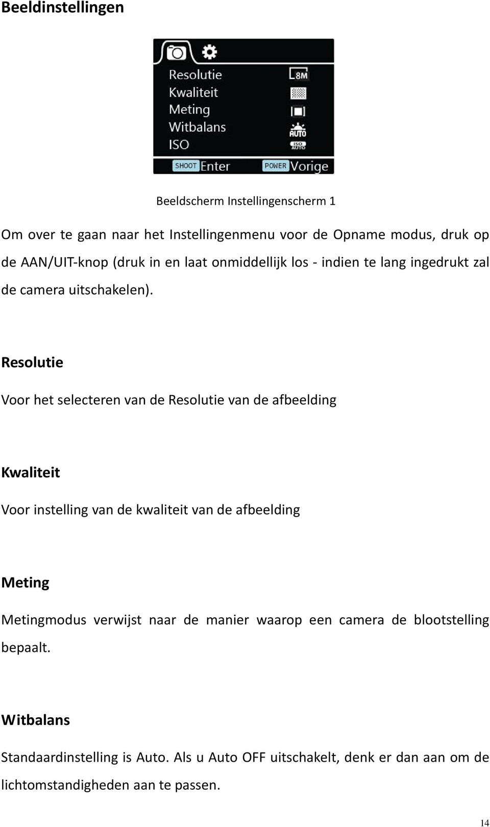 Resolutie Voor het selecteren van de Resolutie van de afbeelding Kwaliteit Voor instelling van de kwaliteit van de afbeelding Meting