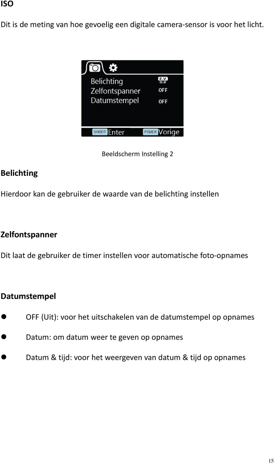 Zelfontspanner Dit laat de gebruiker de timer instellen voor automatische foto opnames Datumstempel OFF (Uit):