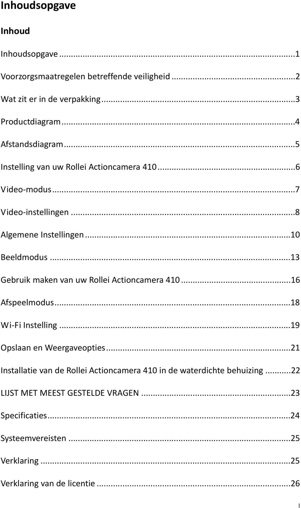 ..13 Gebruik maken van uw Rollei Actioncamera 410...16 Afspeelmodus...18 Wi Fi Instelling...19 Opslaan en Weergaveopties.