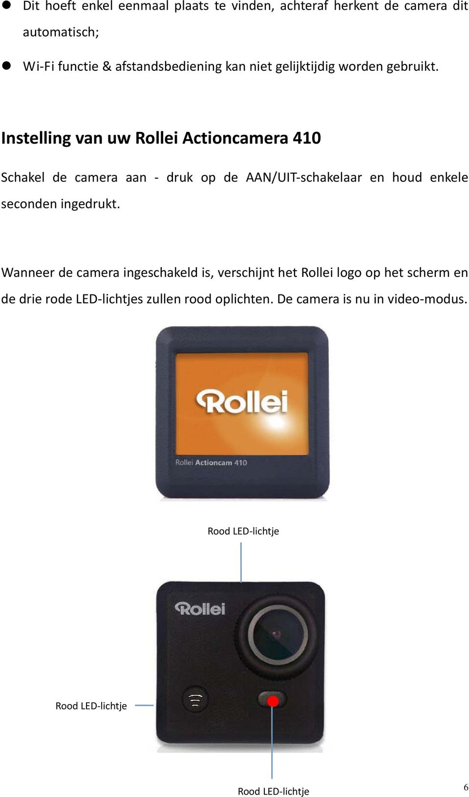 Instelling van uw Rollei Actioncamera 410 Schakel de camera aan druk op de AAN/UIT schakelaar en houd enkele seconden
