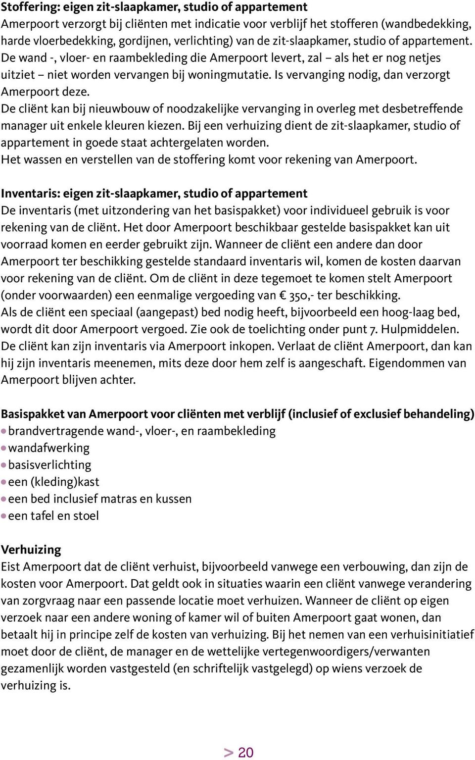 Is vervanging nodig, dan verzorgt Amerpoort deze. De cliënt kan bij nieuwbouw of noodzakelijke vervanging in overleg met desbetreffende manager uit enkele kleuren kiezen.