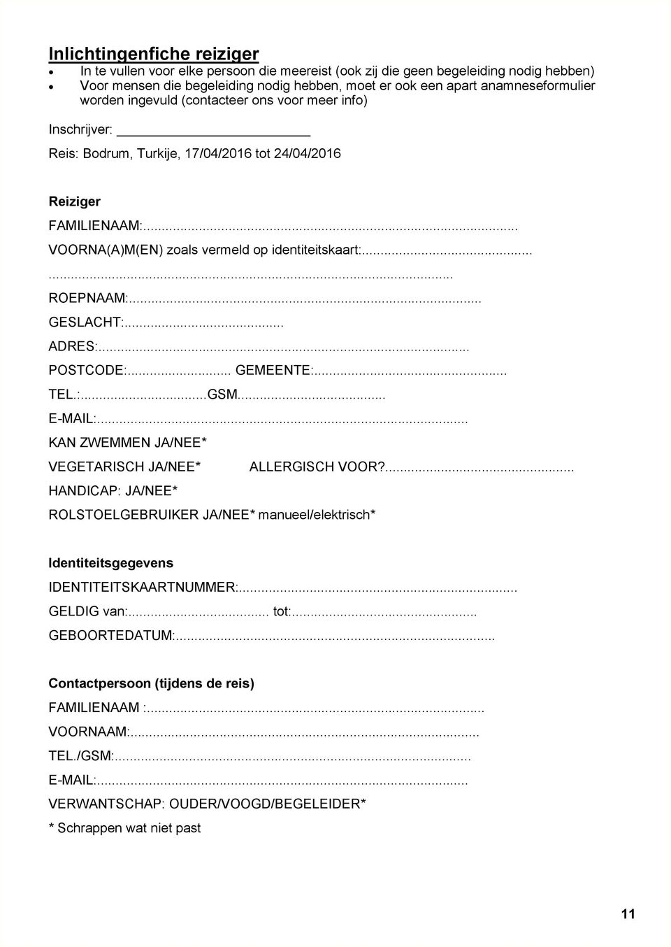 .. GESLACHT:... ADRES:... POSTCODE:... GEMEENTE:... TEL.:...GSM... E-MAIL:... KAN ZWEMMEN JA/NEE* VEGETARISCH JA/NEE* ALLERGISCH VOOR?