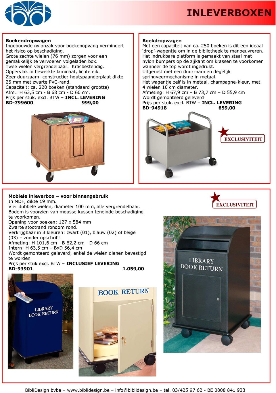 220 boeken (standaard grootte) Afm.: H 63,5 cm - B 68 cm - D 60 cm. Prijs per stuk, excl. BTW INCL. LEVERING BD-799600 999,00 Boekdropwagen Met een capaciteit van ca.