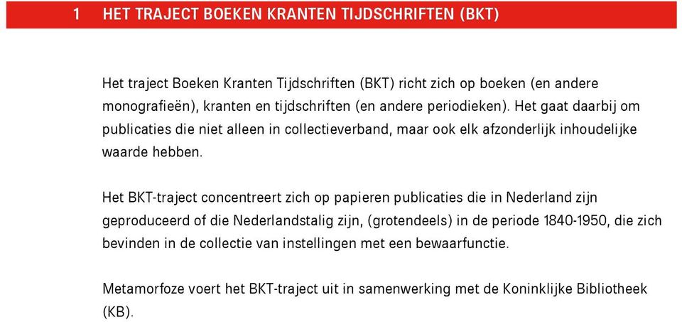 Het BKT-traject concentreert zich op papieren publicaties die in Nederland zijn geproduceerd of die Nederlandstalig zijn, (grotendeels) in de periode 1840-1950,