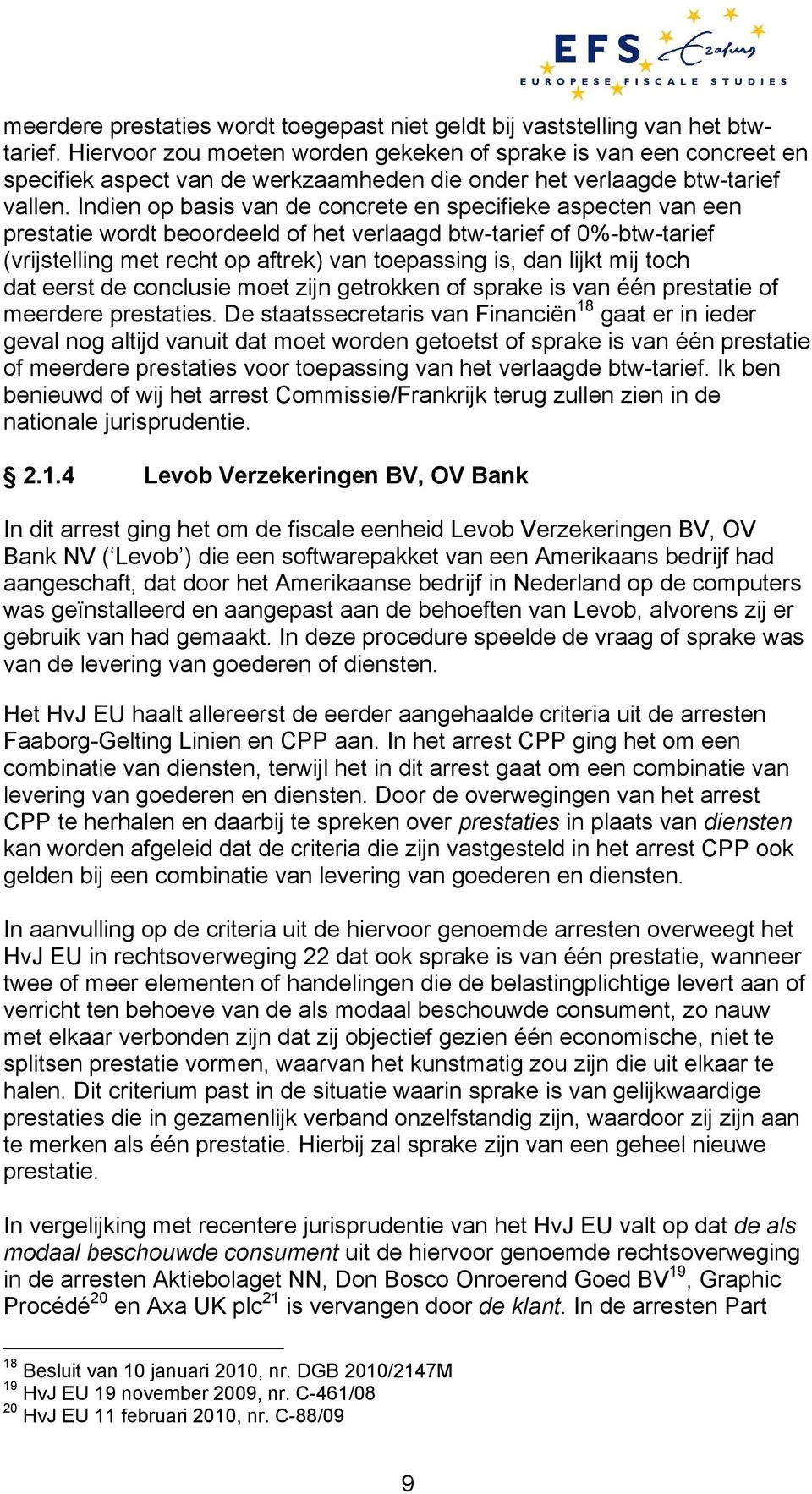 Indien op basis van de concrete en specifieke aspecten van een prestatie wordt beoordeeld of het verlaagd btw-tarief of 0%-btw-tarief (vrijstelling met recht op aftrek) van toepassing is, dan lijkt