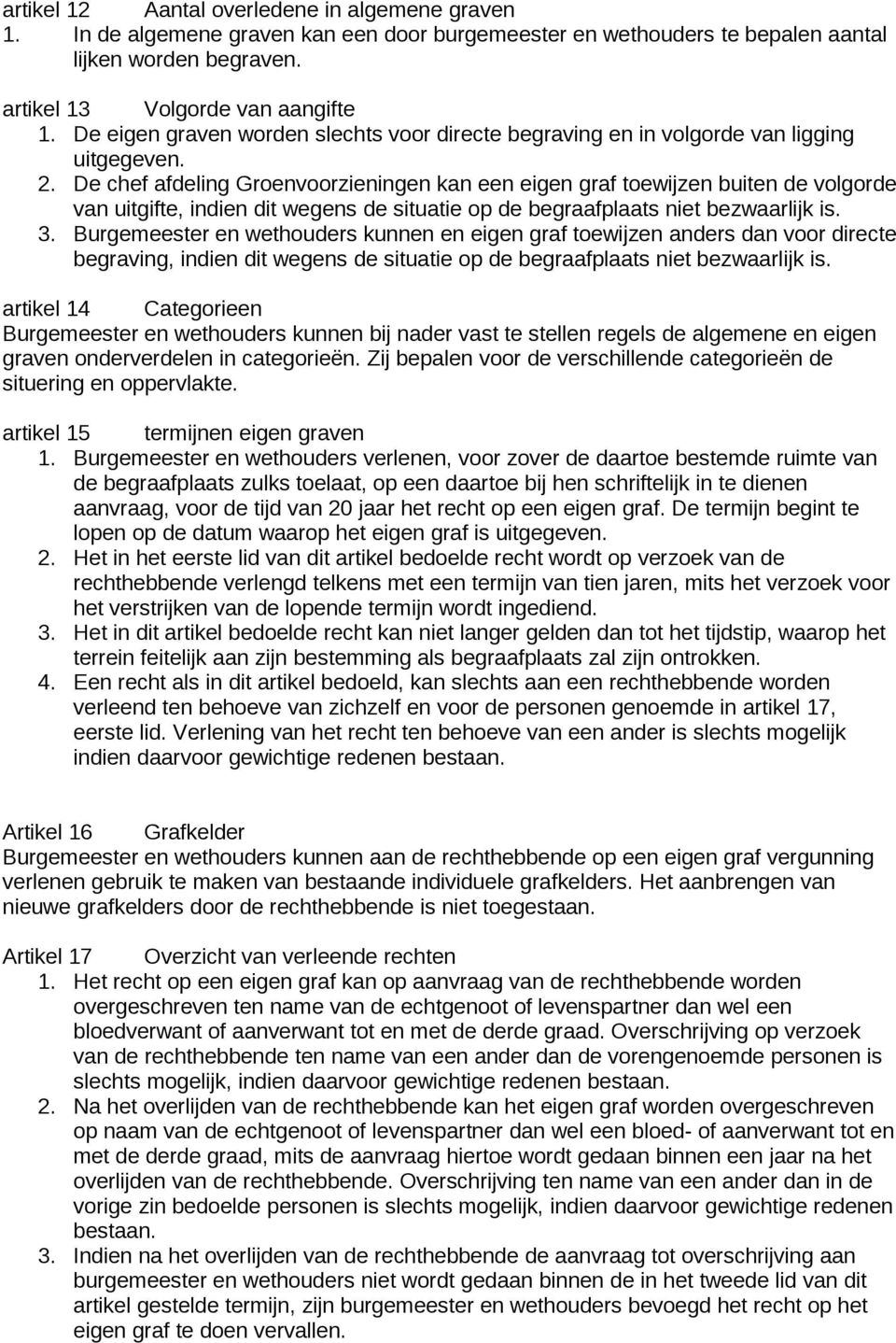 De chef afdeling Groenvoorzieningen kan een eigen graf toewijzen buiten de volgorde van uitgifte, indien dit wegens de situatie op de begraafplaats niet bezwaarlijk is. 3.