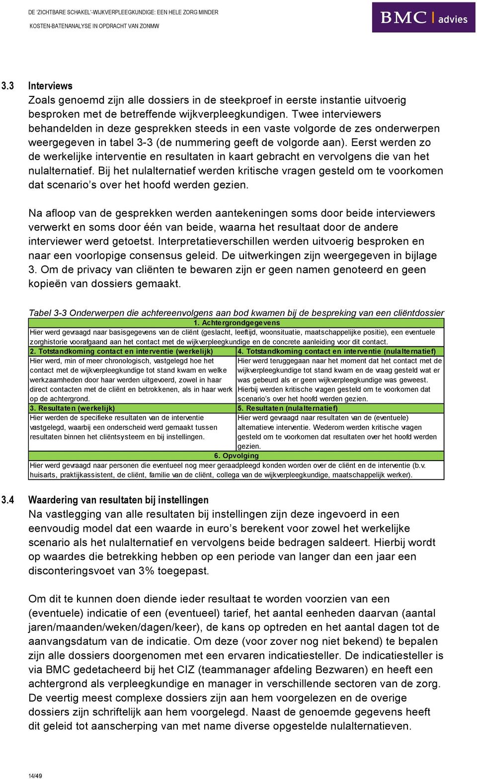 Eerst werden zo de werkelijke interventie en resultaten in kaart gebracht en vervolgens die van het nulalternatief.