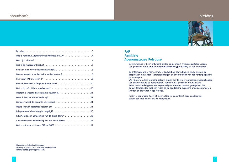 .................................8 Hoe verloopt een erfelijkheidsonderzoek?.......................10 Wat is de erfelijkheidsraadpleging?...........................10 Waarom is vroegtijdige diagnose belangrijk?