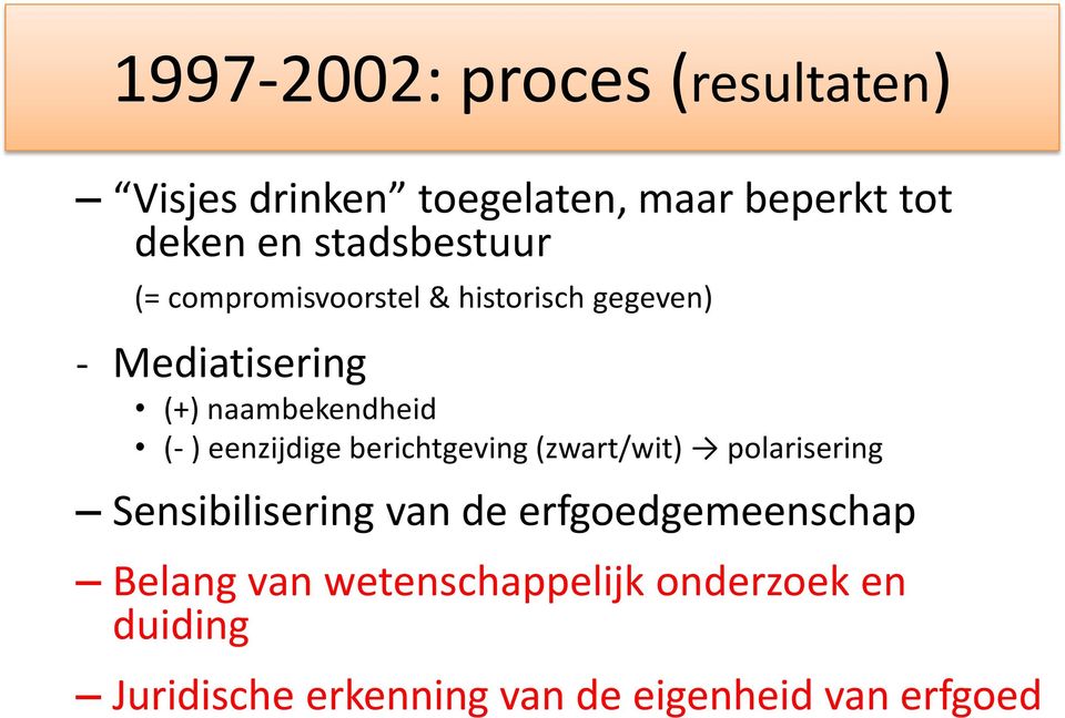 (- ) eenzijdige berichtgeving (zwart/wit) polarisering Sensibilisering van de