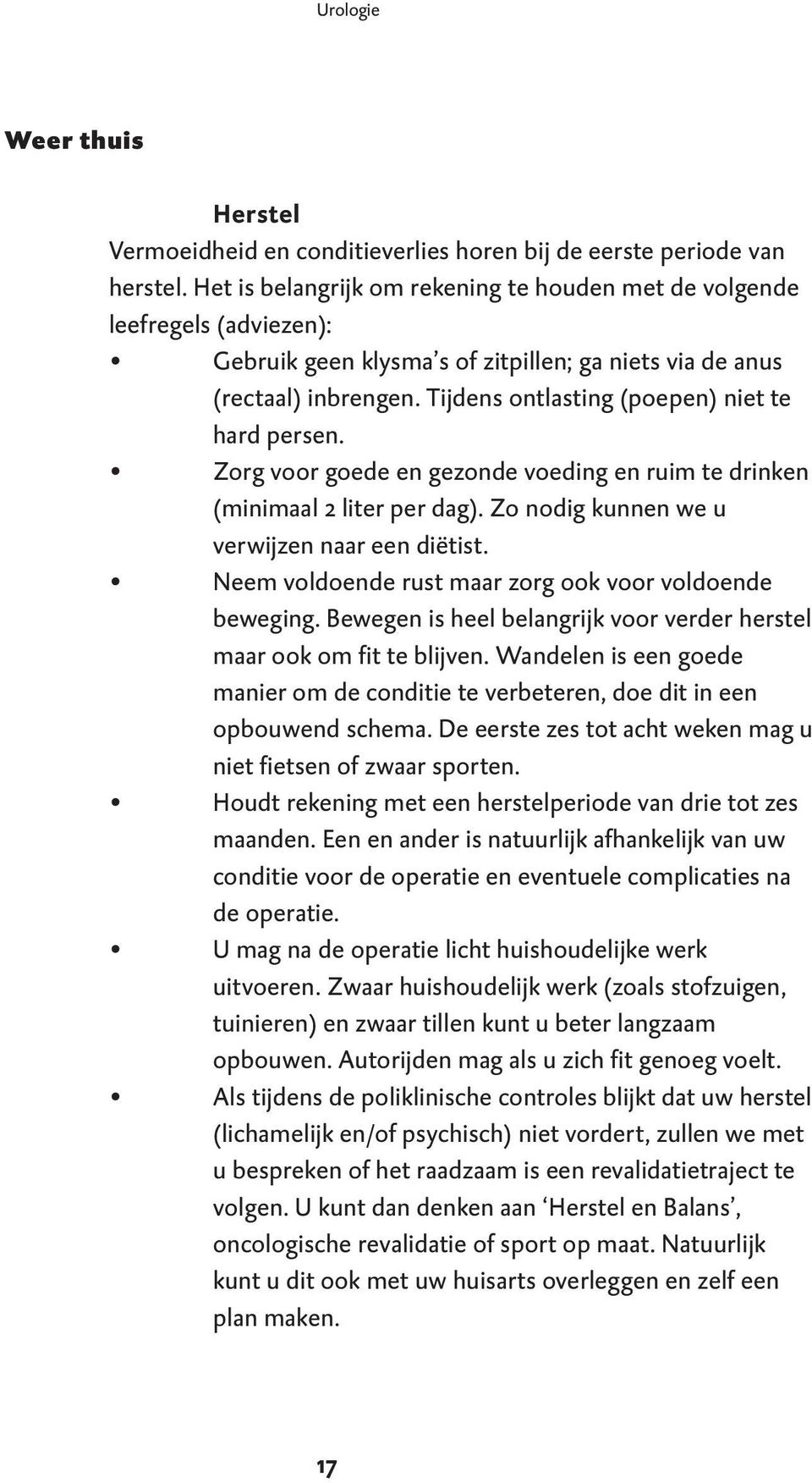 Tijdens ontlasting (poepen) niet te hard persen. Zorg voor goede en gezonde voeding en ruim te drinken (minimaal 2 liter per dag). Zo nodig kunnen we u verwijzen naar een diëtist.