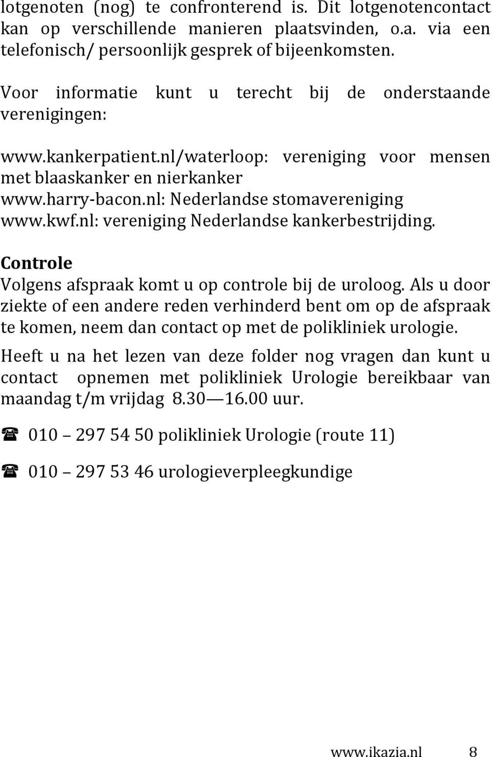 nl: Nederlandse stomavereniging www.kwf.nl: vereniging Nederlandse kankerbestrijding. Controle Volgens afspraak komt u op controle bij de uroloog.