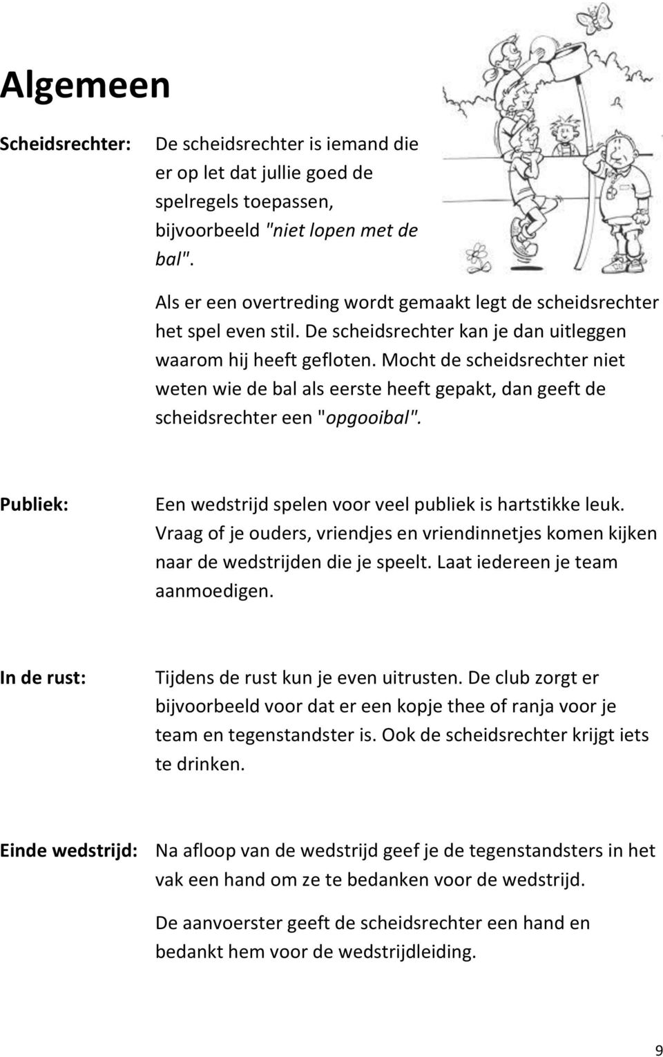 Mocht de scheidsrechter niet weten wie de bal als eerste heeft gepakt, dan geeft de scheidsrechter een "opgooibal". Publiek: Een wedstrijd spelen voor veel publiek is hartstikke leuk.