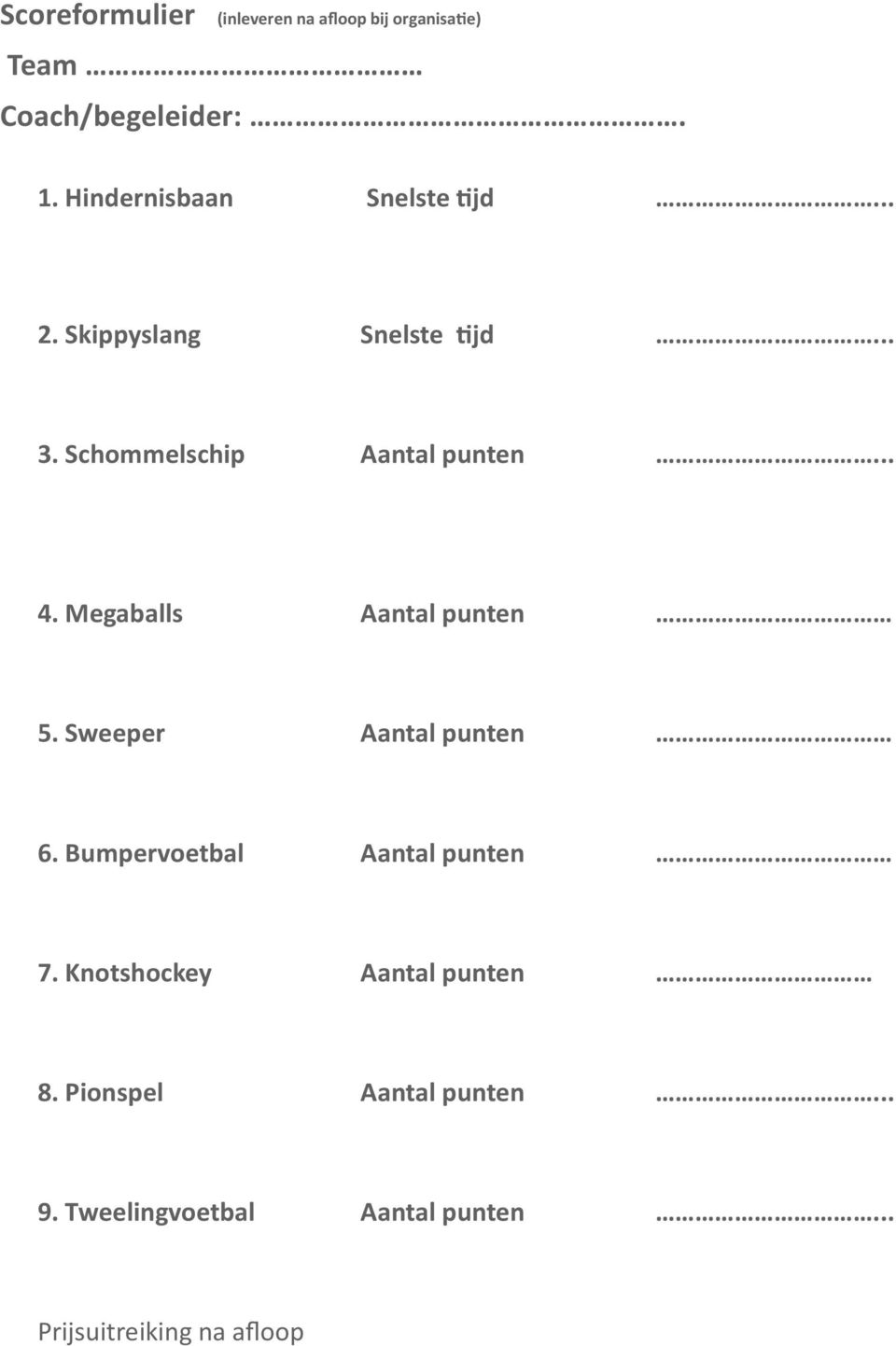 Skippyslang Snelste tijd 3. Schommelschip 4. Megaballs 5.