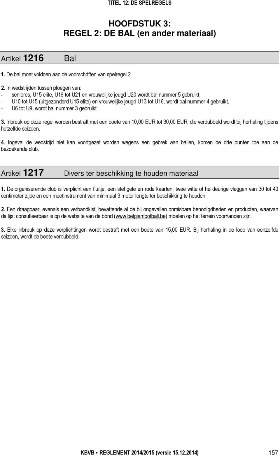 wordt bal nummer 4 gebruikt. - U6 tot U9, wordt bal nummer 3 gebruikt 3.