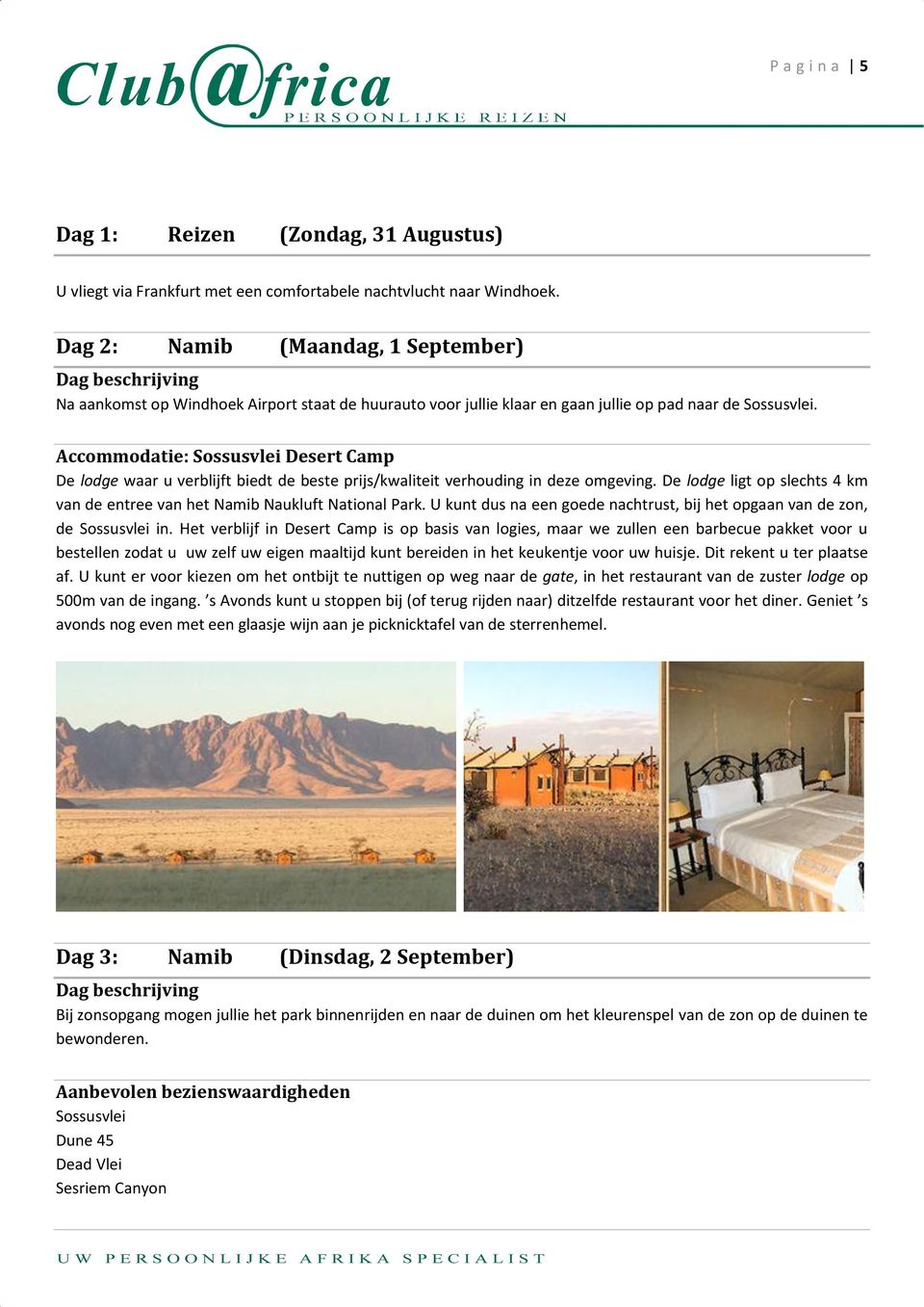 Accommodatie: Sossusvlei Desert Camp De lodge waar u verblijft biedt de beste prijs/kwaliteit verhouding in deze omgeving.