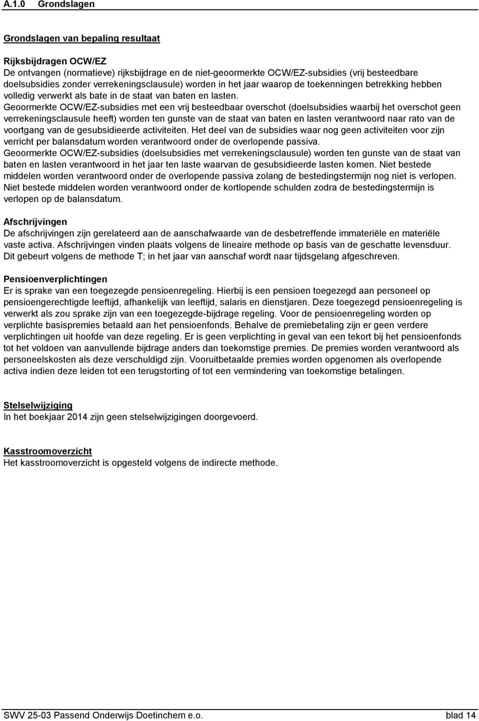 Geoormerkte OCW/EZ-subsidies met een vrij besteedbaar overschot (doelsubsidies waarbij het overschot geen verrekeningsclausule heeft) worden ten gunste van de staat van baten en lasten verantwoord