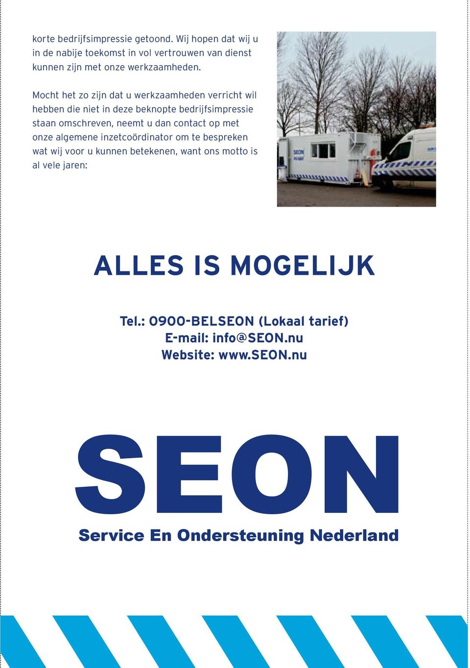 Mocht het zo zijn dat u werkzaamheden verricht wil hebben die niet in deze beknopte bedrijfsimpressie staan omschreven, neemt u dan