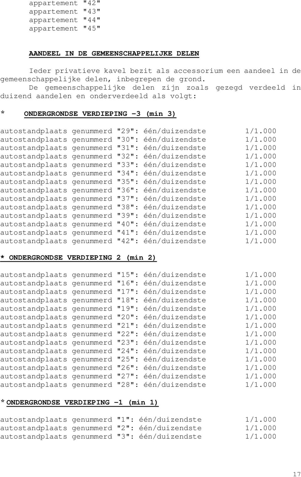 De gemeenschappelijke delen zijn zoals gezegd verdeeld in duizend aandelen en onderverdeeld als volgt: * ONDERGRONDSE VERDIEPING -3 (min 3) autostandplaats genummerd "29": één/duizendste 1/1.