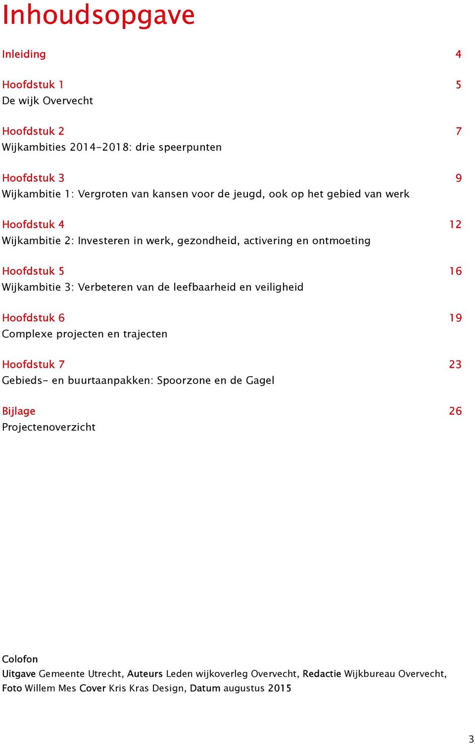 van de leefbaarheid en veiligheid Hoofdstuk 6 19 Complexe projecten en trajecten Hoofdstuk 7 23 Gebieds- en buurtaanpakken: Spoorzone en de Gagel Bijlage 26