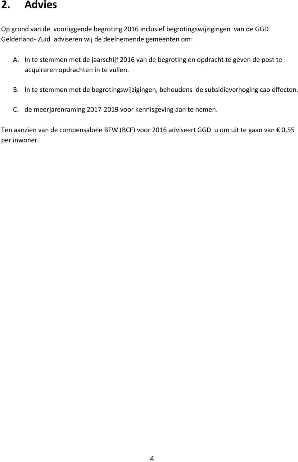 In te stemmen met de jaarschijf 2016 van de begroting en opdracht te geven de post te acquireren opdrachten in te vullen. B.