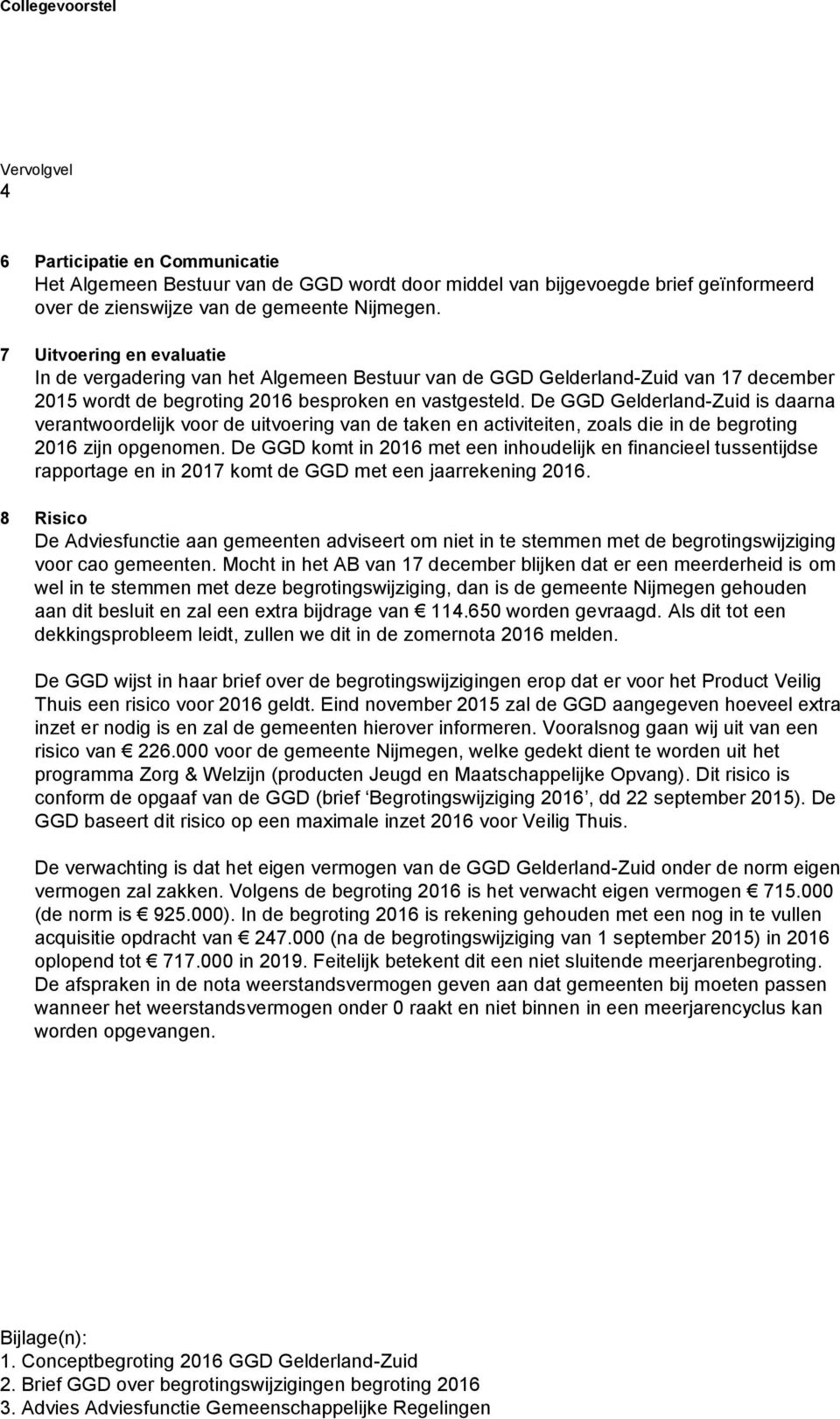 De GGD Gelderland-Zuid is daarna verantwoordelijk voor de uitvoering van de taken en activiteiten, zoals die in de begroting 2016 zijn opgenomen.