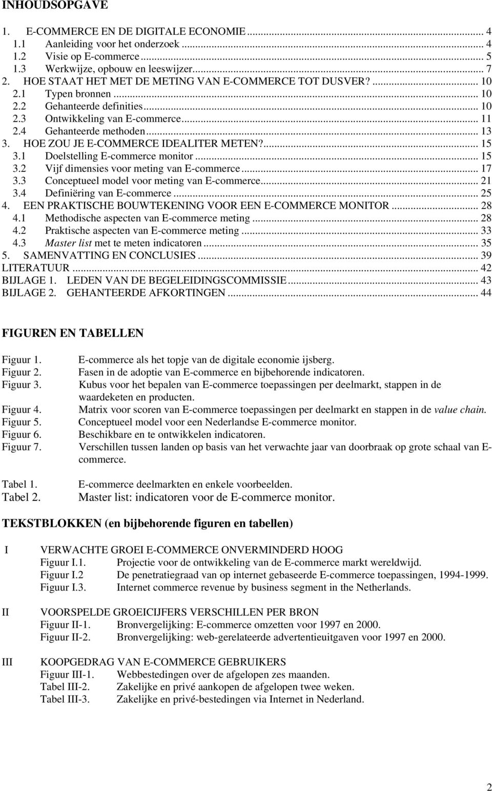 HOE ZOU JE E-COMMERCE IDEALITER METEN?... 15 3.1 Doelstelling E-commerce monitor... 15 3.2 Vijf dimensies voor meting van E-commerce... 17 3.3 Conceptueel model voor meting van E-commerce... 21 3.