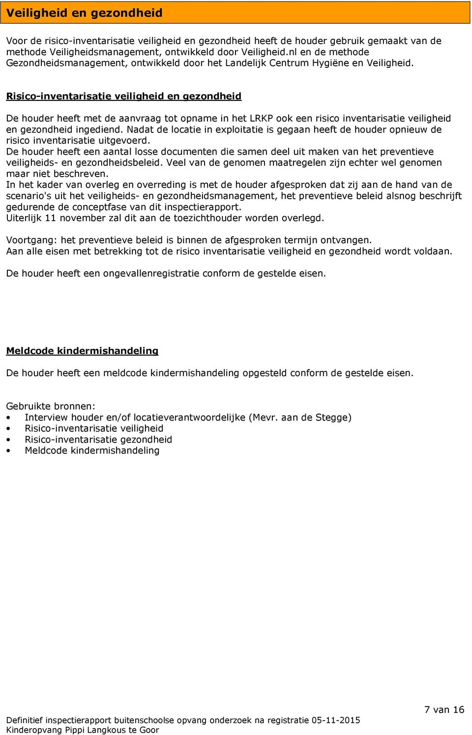 Risico-inventarisatie veiligheid en gezondheid De houder heeft met de aanvraag tot opname in het LRKP ook een risico inventarisatie veiligheid en gezondheid ingediend.