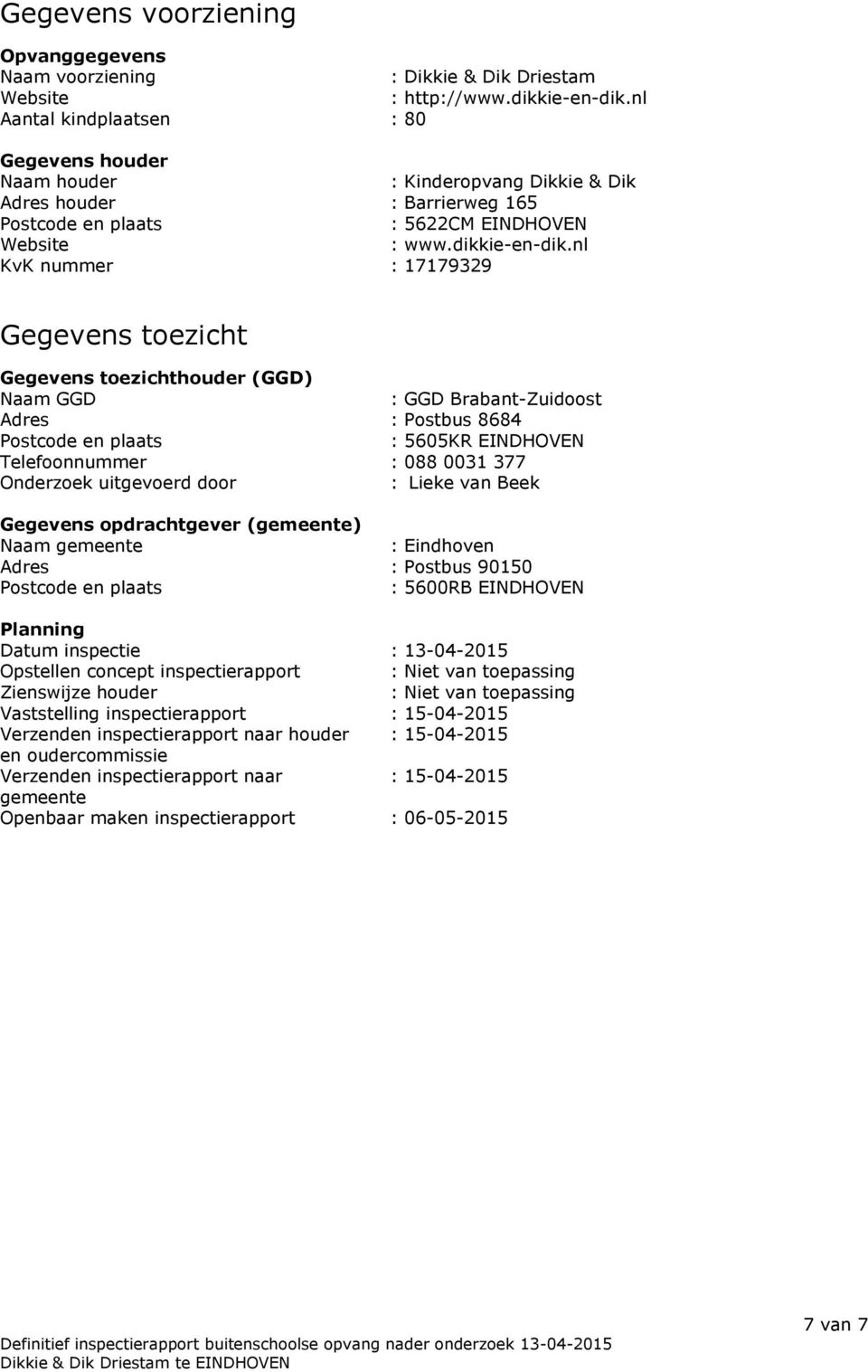 nl KvK nummer : 17179329 Gegevens toezicht Gegevens toezichthouder (GGD) Naam GGD : GGD Brabant-Zuidoost Adres : Postbus 8684 Postcode en plaats : 5605KR EINDHOVEN Telefoonnummer : 088 0031 377