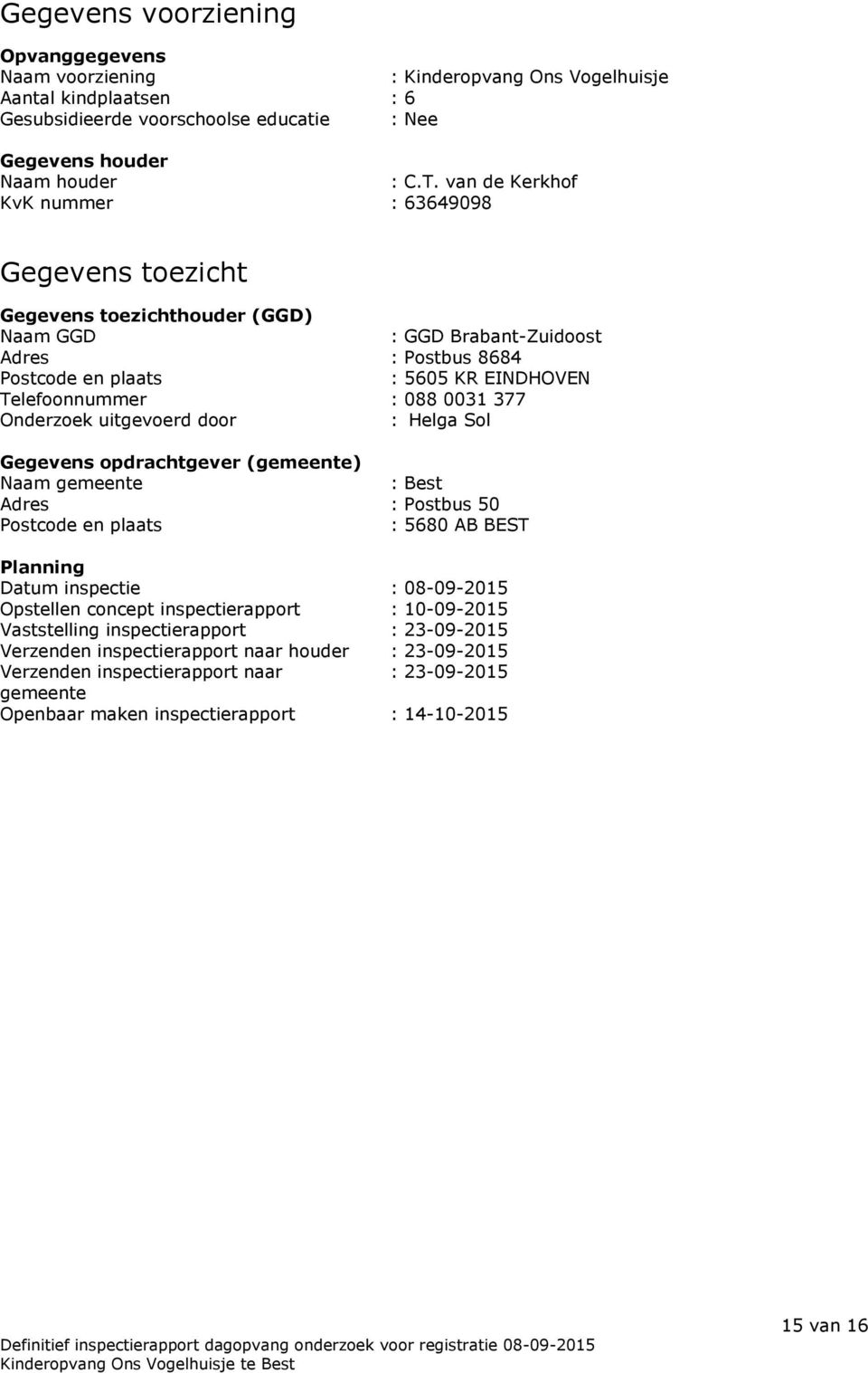 0031 377 Onderzoek uitgevoerd door : Helga Sol Gegevens opdrachtgever (gemeente) Naam gemeente : Best Adres : Postbus 50 Postcode en plaats : 5680 AB BEST Planning Datum inspectie : 08-09-2015