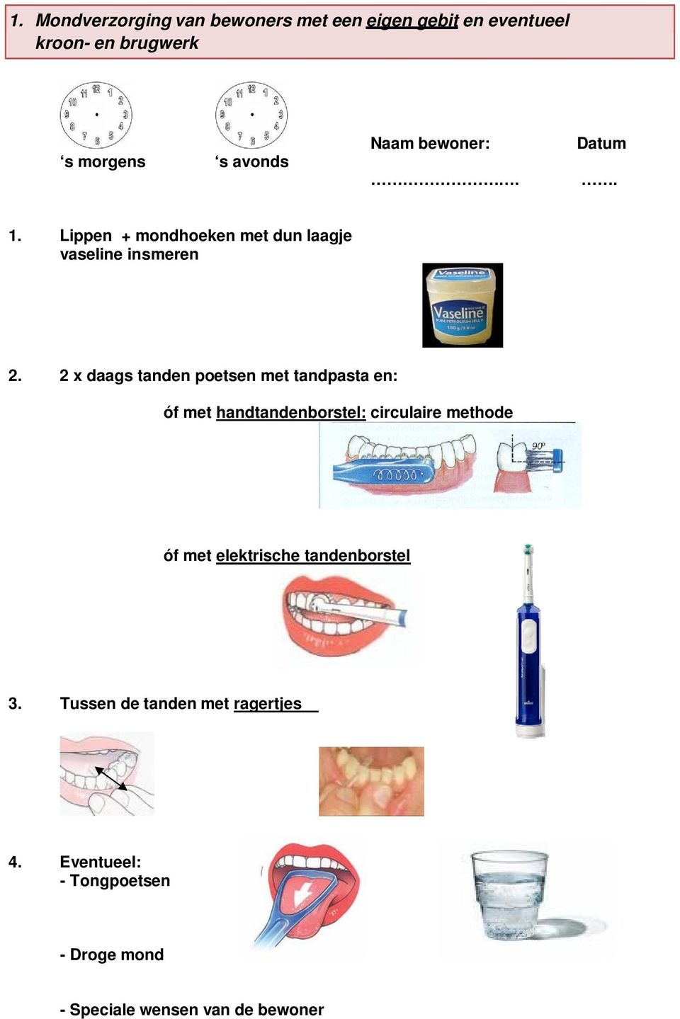 2 x daags tanden poetsen met tandpasta en: óf met handtandenborstel: circulaire