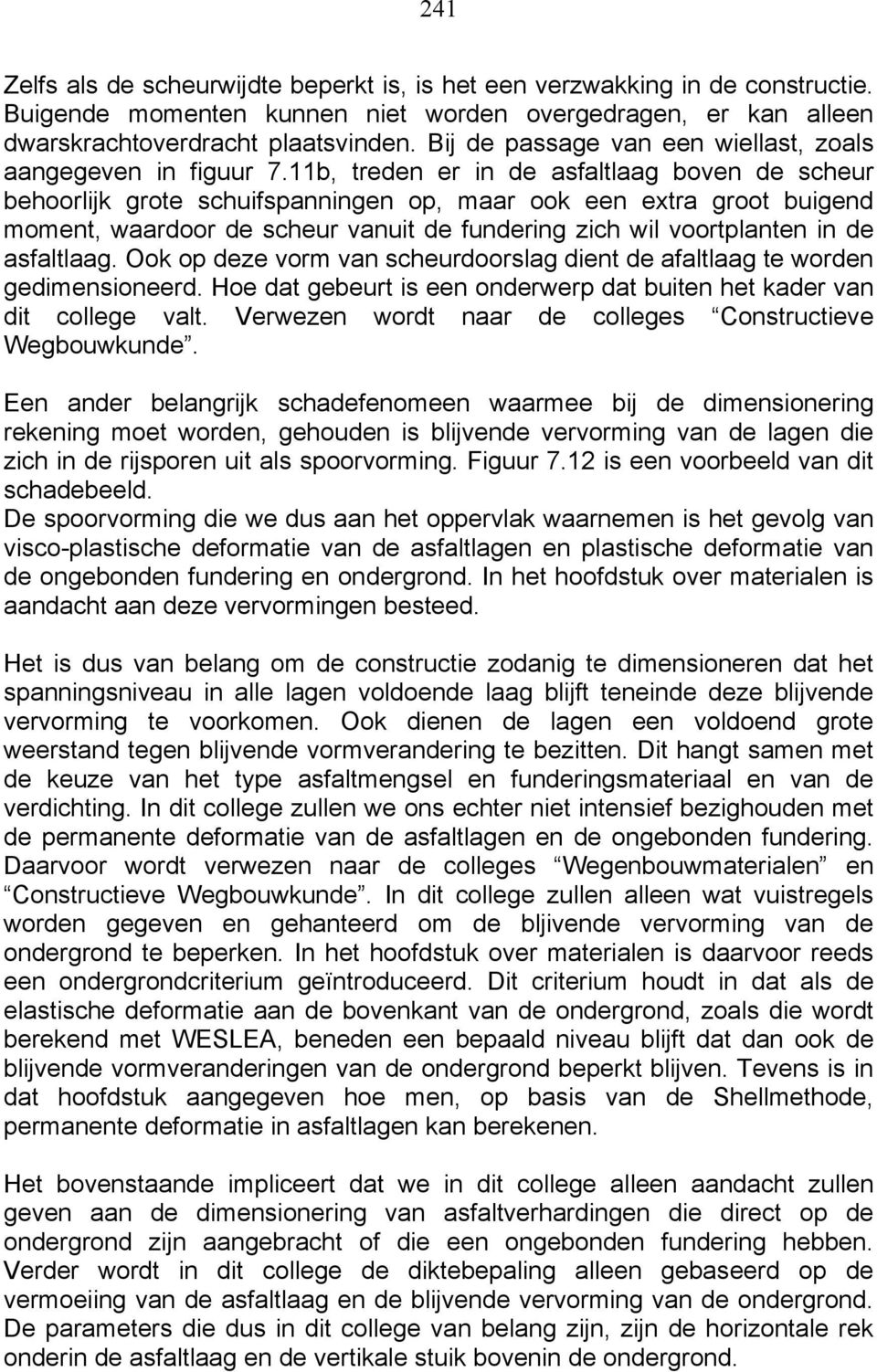 11b, treden er in de asfaltlaag boven de scheur behoorlijk grote schuifspanningen op, maar ook een extra groot buigend moment, waardoor de scheur vanuit de fundering zich wil voortplanten in de