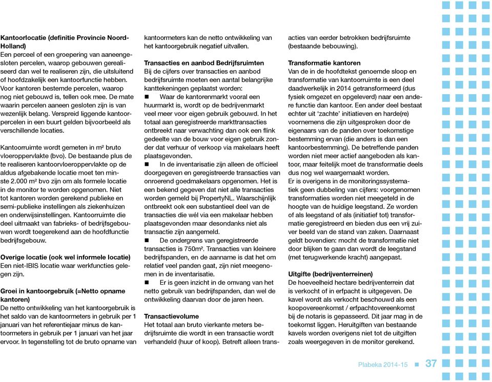 Verspreid liggende kantoorpercelen in een buurt gelden bijvoorbeeld als verschillende locaties. Kantoorruimte wordt gemeten in m² bruto vloeroppervlakte (bvo).