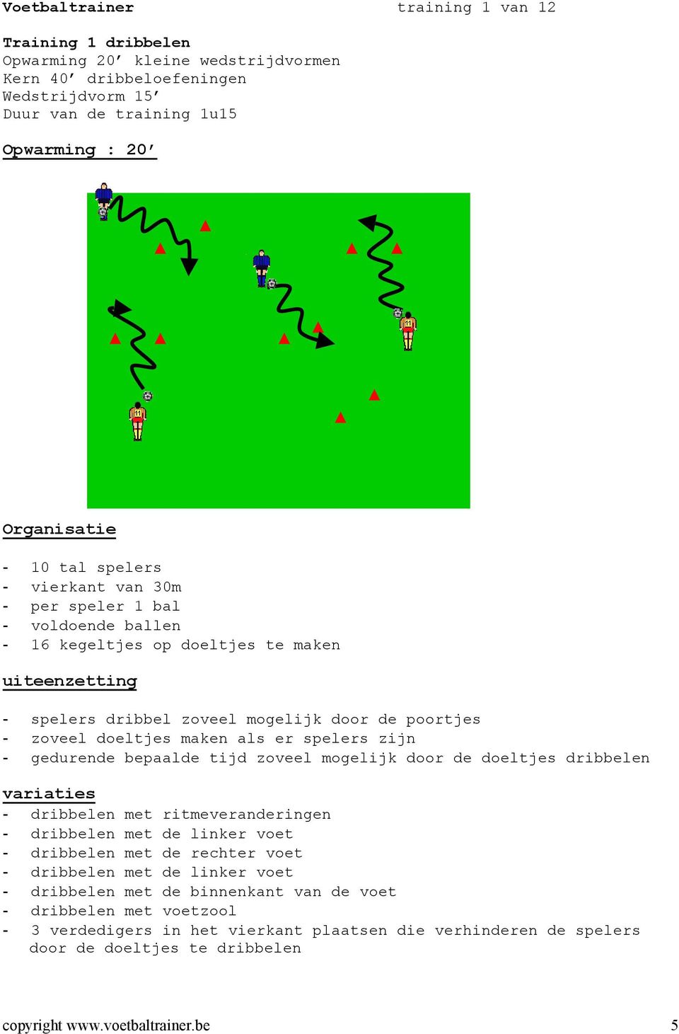 tijd zoveel mogelijk door de doeltjes dribbelen variaties - dribbelen met ritmeveranderingen - dribbelen met de linker voet - dribbelen met de rechter voet - dribbelen met de linker voet -