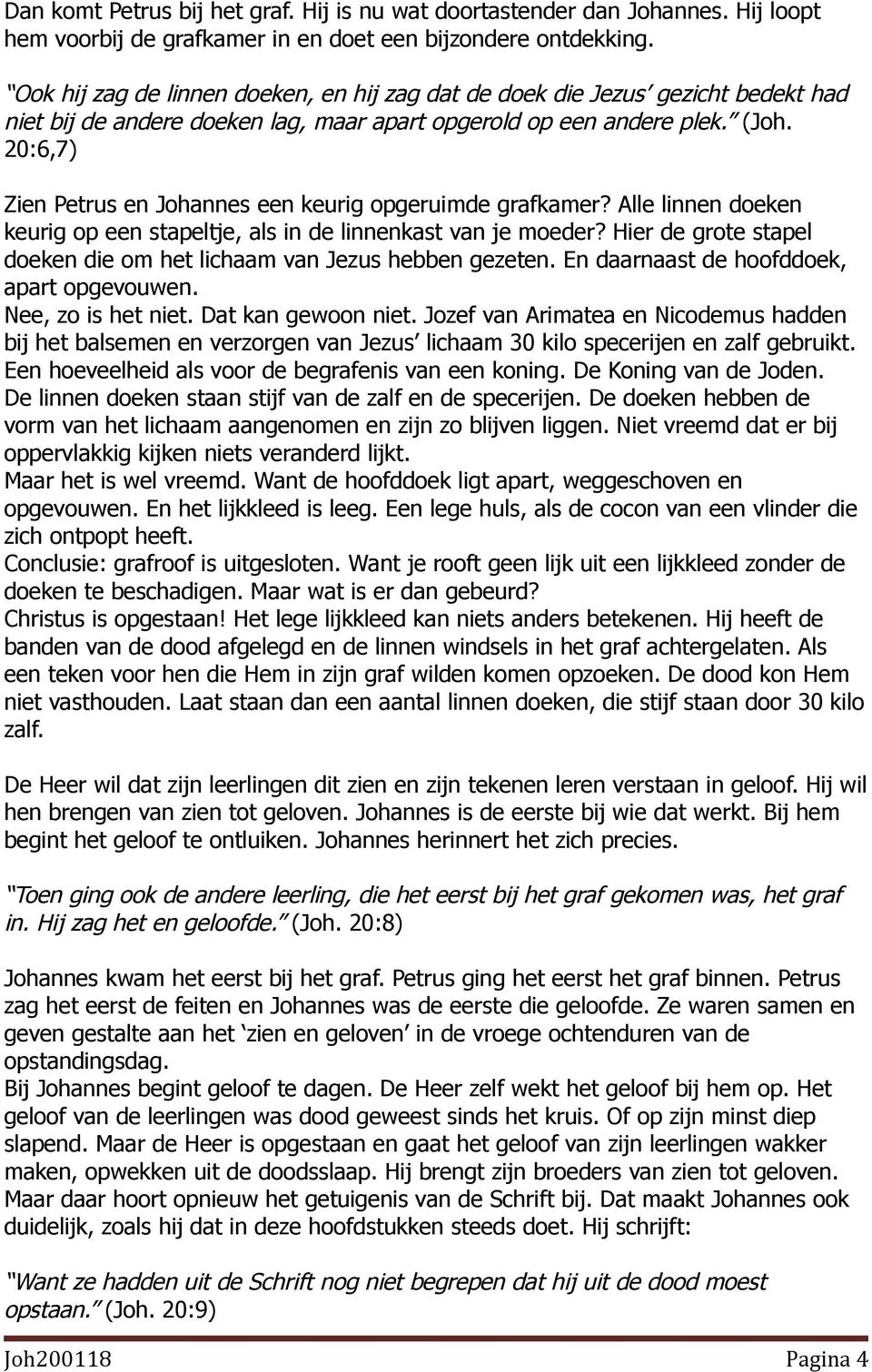 20:6,7) Zien Petrus en Johannes een keurig opgeruimde grafkamer? Alle linnen doeken keurig op een stapeltje, als in de linnenkast van je moeder?