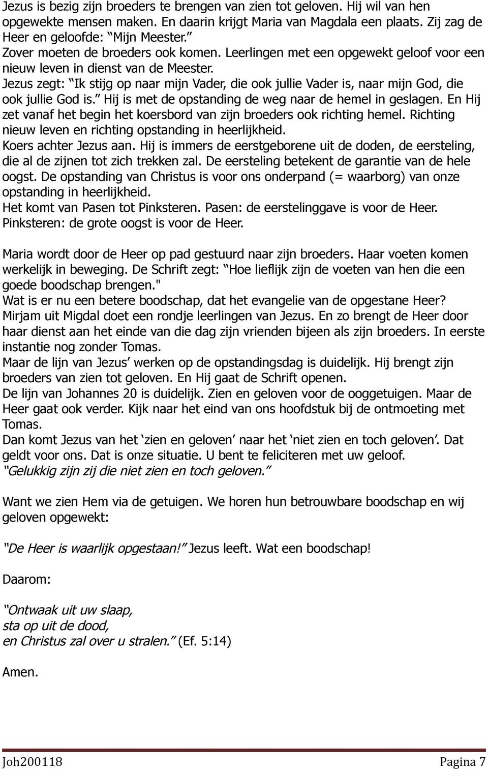 Jezus zegt: Ik stijg op naar mijn Vader, die ook jullie Vader is, naar mijn God, die ook jullie God is. Hij is met de opstanding de weg naar de hemel in geslagen.