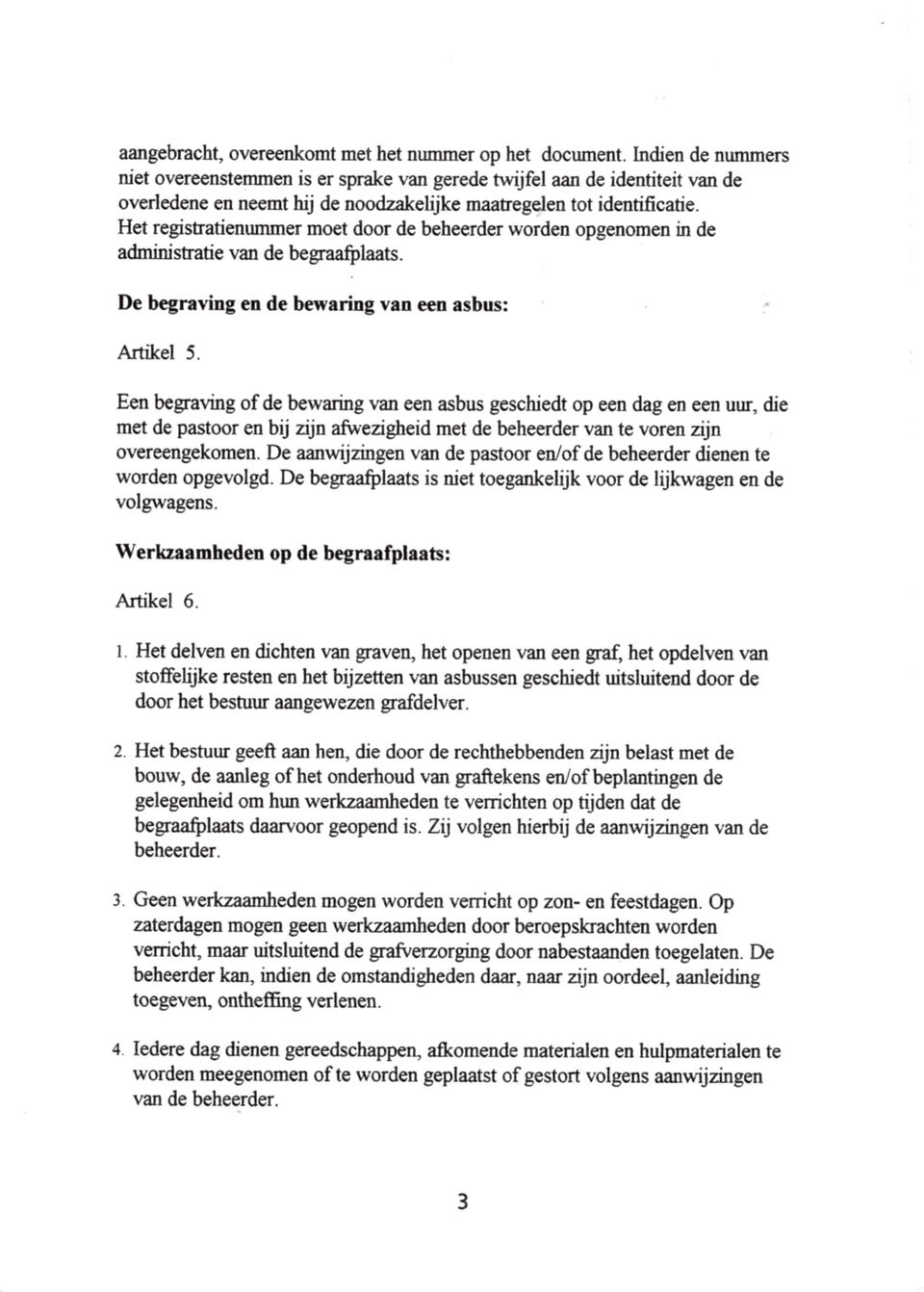 Het registratienummer moet door de beheerder worden opgenomen in de administratie van de begraafjdlaats. De begraving en de bewaring van een asbus: Artikel 5.