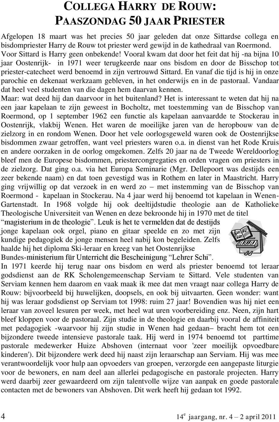 Vooral kwam dat door het feit dat hij -na bijna 10 jaar Oostenrijk- in 1971 weer terugkeerde naar ons bisdom en door de Bisschop tot priester-catecheet werd benoemd in zijn vertrouwd Sittard.